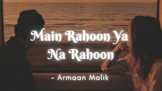 Main Rahoon Ya Na Rahoon | Armaan Malik | Lyrics | The Musix