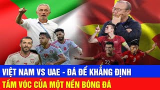 Việt Nam vs UAE - đá để khẳng định tầm vóc của một nền bóng đá