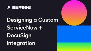 Designing a Custom ServiceNow + DocuSign Integration | Developer Conference