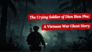 The Crying Soldier of Dien Bien Phu: A Vietnam War Ghost Story