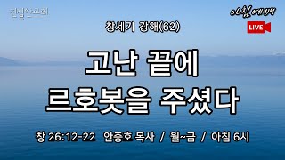 고난 끝에 르호봇을 주셨다, 이삭 이야기, 창세기 26장, 창세기 강해(62) 26:12-22 | 진실한교회 아침예배 | 안중호 목사 | 20230126(목)