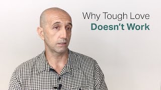 Why Tough Love Doesn't Work