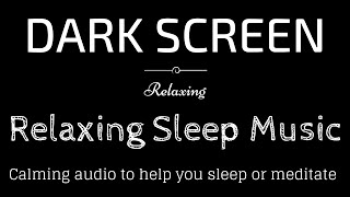 Relaxing Sleep Music, Meditation, Peaceful Audio BLACK SCREEN | Sleep & Relaxation | Dark Screen