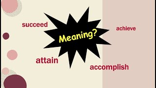 What do they mean? succeed, achieve, accomplish and attain