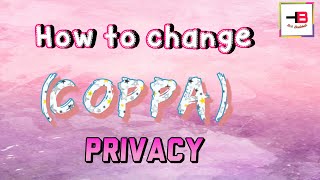 How to change your (COPPA) Privacy | Must Watch.