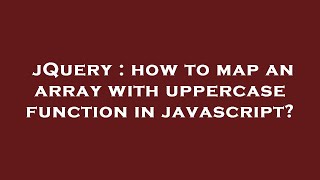 jQuery : how to map an array with uppercase function in javascript?
