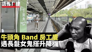 牛頭角Band房工廈，遇長髮女鬼搭升降機！(恐怖在線重溫 第2971集)