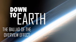 The Ballad of the Overview Effect | Down to Earth