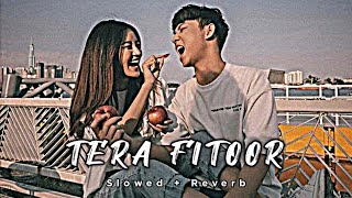 Tera Fitoor | Slowed Reverb Lofi Mix Song | Arijit Singh
