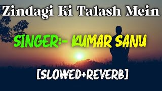 Zindagi Ki Talash Mein Hum [Slowed And Reverb] Kumar Sanu | Union Reverb Music