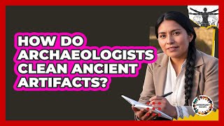 How Do Archaeologists Clean Ancient Artifacts?