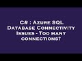 C# : Azure SQL Database Connectivity Issues - Too many connections?
