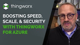 Boosting Speed, Scale, and Security with ThingWorx for Azure