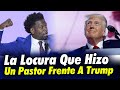 LA LOCURA QUE DIJO UN PASTOR EVANGÉLICO FRENTE A DONALD TRUMP