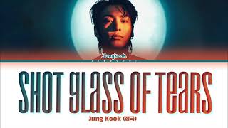 Jungkook (정국) 'Shot Glass of Tears' Lyrics