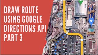 Draw route using google directions api | Part 3