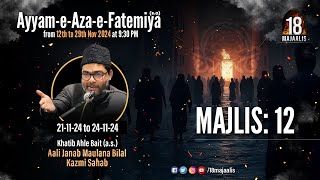 Majlis 12 of 18 Majaalis | Aali Janab M. Bilal Kazmi Sahab | Ayyam -e- Aza -e- Fatemiya (sa) 2024