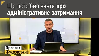 Що потрібно знати про адміністративне затримання? | Правові консультації