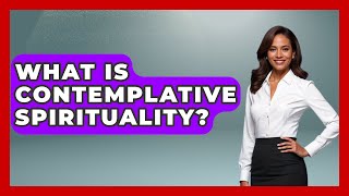 What Is Contemplative Spirituality? - Spiritual Universe Unlocked