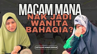 MACAM MANA NAK JADI WANITA BAHAGIA? I USTAZAH ASMA HARUN 2024