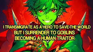I Transmigrate as a Hero to Save the World, But Surrender to Goblins Becoming a Human Traitor