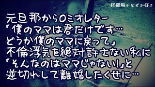 【修羅場】元旦那からロミオレター「僕のママはやっぱり君だけです…僕のママに戻ってください」不倫浮気を許さなかった私に「謝っても許してくれなかったらママじゃない！」と逆切れして離婚したくせに…