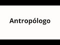 How to pronounce Antropólogo