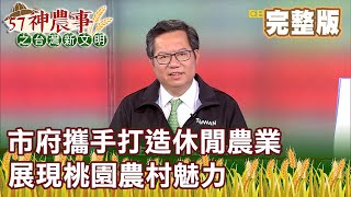 市府攜手打造休閒農業 展現桃園農村魅力《57神農事》完整版 胡忠信  鄭文燦 20201231