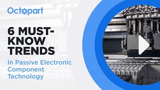 6 Must-Know Trends in Passive Electronic Component Technology