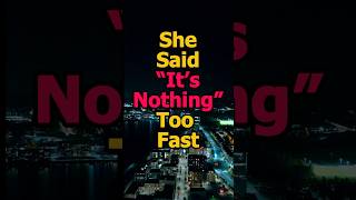 She Said It S Nothing Too Fast