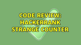Code Review: HackerRank Strange Counter