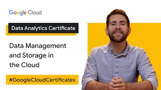 Data Management and Storage in the Cloud | Google Cloud Data Analytics Certificate