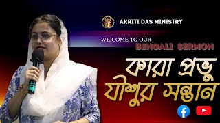 কারা প্রভু যীশুর সন্তান | Who are the children of Jesus? BENGALI SERMON | PASTOR AKRITI DAS |