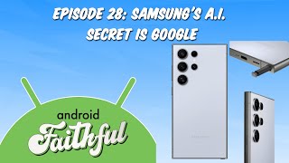 Samsung's AI Secret is Google: Android Faithful #28