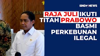 Laksanakan Perintah Prabowo, Menhut Raja Juli Gandeng Kejagung Berantas Perkebunan Ilegal