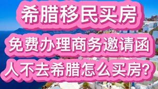 希腊移民买房投资房产之免费办理商务邀请函，人不去希腊怎么买房？