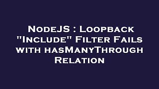 NodeJS : Loopback "Include" Filter Fails with hasManyThrough Relation