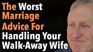 The Worst Marriage Advice For Handling Your Walk-Away Wife