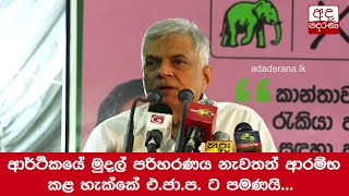 ආර්ථිකයේ මුදල් පරිහරණය නැවතත් ආරම්භ කළ හැක්කේ එ.ජා.ප. ට පමණයි - රනිල්