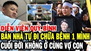 Diễn viên QUÝ BÌNH bán nhà tự đi chữa bệnh 1 mình, vì đâu cuối đời không ở cùng vợ con