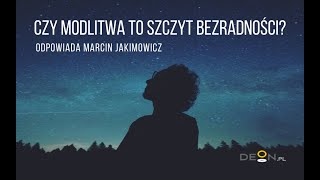 Co daje modlitwa? Czy modlitwa to szczyt bezradności? | Marcin Jakimowicz