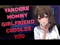 Yandere Mommy Girlfriend Cuddles You 💓 [F4M] [Yandere] [Possessive] [Praise] [Soft-spoken]