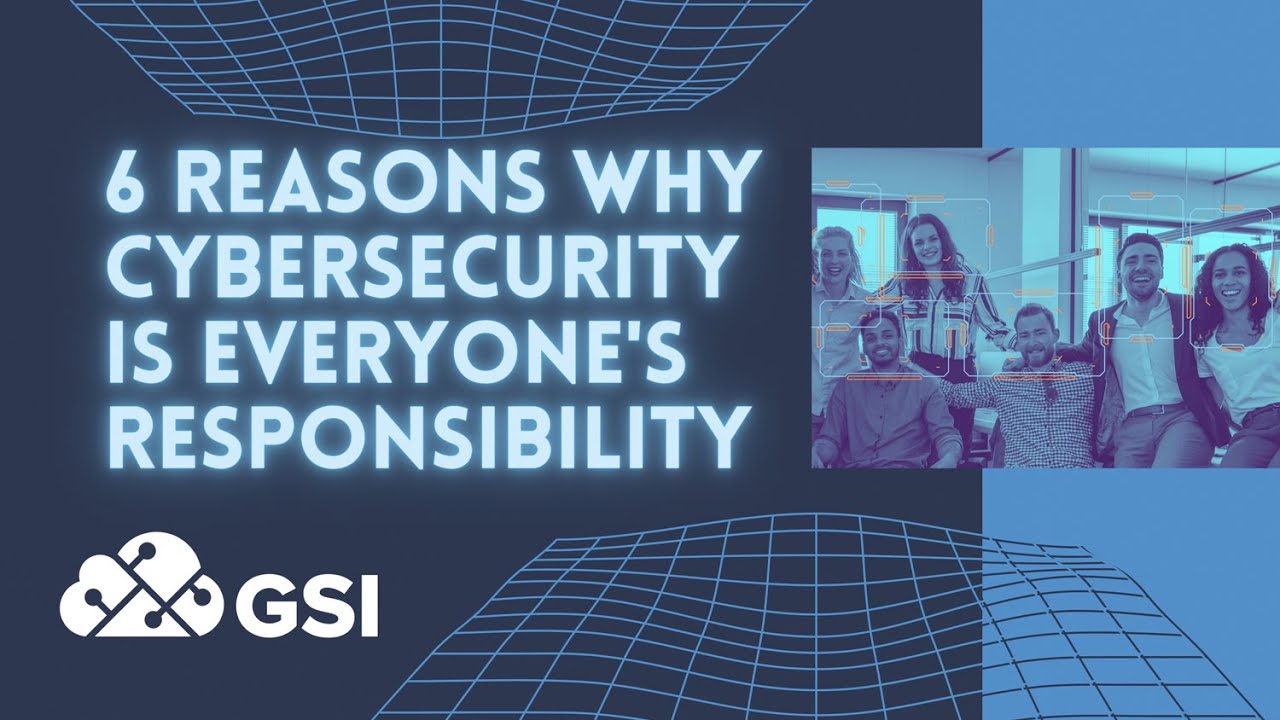 6 Reasons Why Cybersecurity Is Everyone S Responsibility Youtube