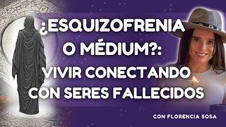 ¿Esquizofrenia o Médium?: Vivir conectando con Seres Fallecidos con @florecer.