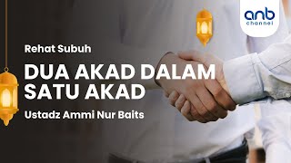 Dua Akad Dalam Satu Akad | Ustadz Ammi Nur Baits, S.T., B.A. & Ustadz Muhammad Abu Rivai