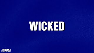 Wicked | Category | JEOPARDY!