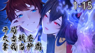 《开局太古妖圣拿我当炉鼎》1-15集 |  修仙第一法则，先与妖兽契约。本是废材一个，人弃狗嫌。不料意外撞上太古妖圣，还是个有尾巴的性感小姐姐。#漫画解说 #玄幻 #逆袭  #爽文 #阿唯爱说漫