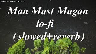 Man Mast Magan | Slowed+Reverb | Arijit Singh | Yadav Music