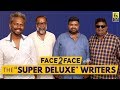 The Writing of Super Deluxe | Mysskin | Nalan | Neelan | Thiagarajan Kumararaja | Interview