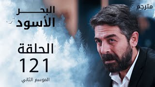 مسلسل البحر الأسود - الحلقة 121 | مترجم | الموسم الثاني